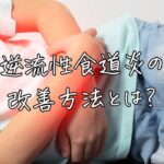 逆流性食道炎の改善方法とは？