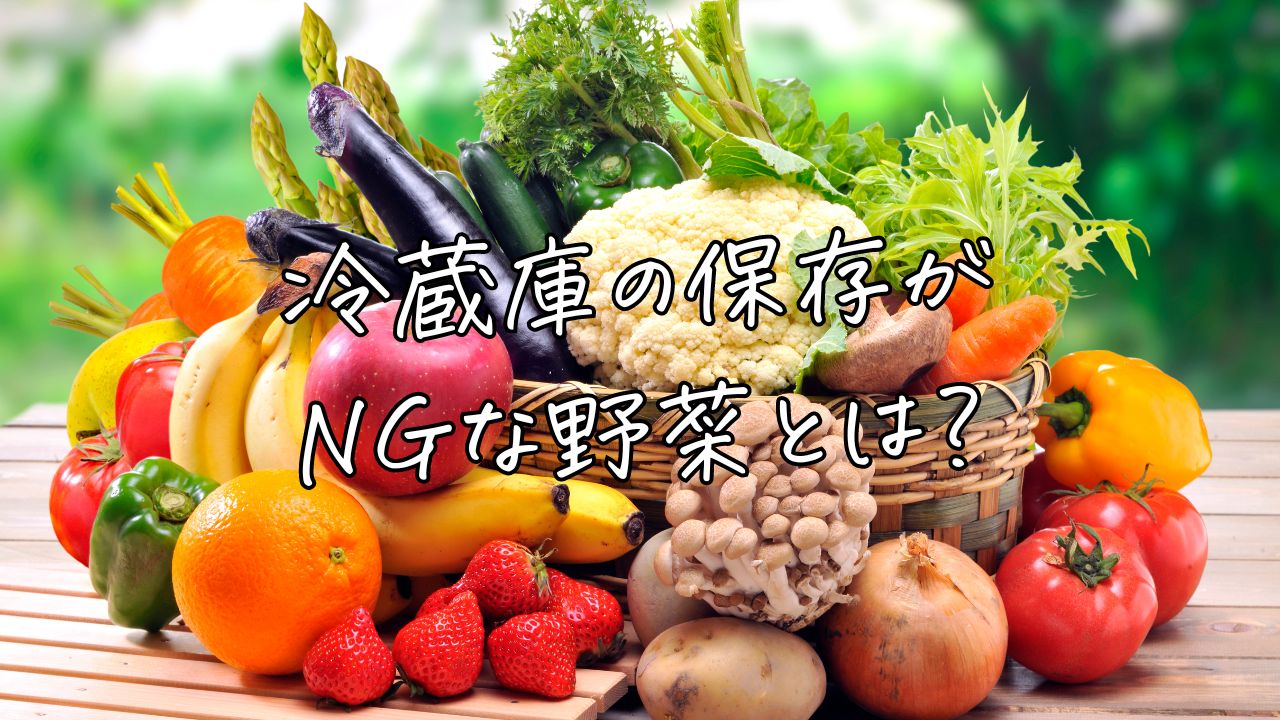 冷蔵庫の保存がNGな野菜とは？