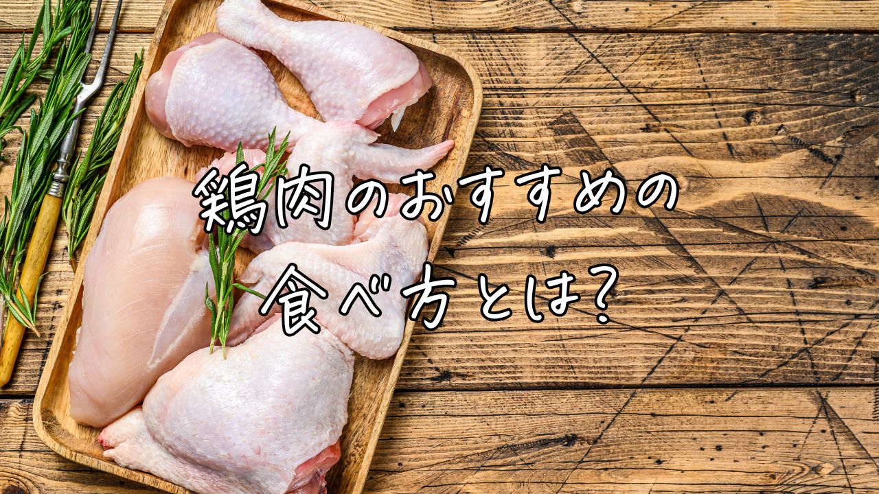 鶏肉のおすすめの食べ方とは？