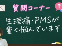 生理痛・PMSが重くて悩んでいます