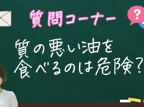 質の悪い油は危険ですか？